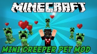 Minecraft- Mini Creeper Pet Mod
Minecraft- Mini Creeper Pet Mod
Thanks for watching! Leave a like or favorite the video if you enjoyed it! TY
This mod adds a a tiny little creeper that will follow you and protect you. Hes like your mini creeper guardian that will protect you.
*They mini creeper can be crafted using four sticks and gunpowder
*The mini creeper will not die instantly however, he will take damage
*You can name your mini creeper pet
Mod Here: http://bit.ly/17FBNTd
You will need minecraft forge
Follow me
Twitter -https://twitter.com/W0lfCraft
Facebook - http://on.fb.me/10GqyoF
Music by
http://incompetech.com/music/royalty-free/ Minecraft- Mini Creeper Pet Mod
