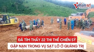 Đã tìm thấy toàn bộ 22 thi thể cán bộ, chiến sĩ bị vùi lấp trong vụ sạt lở núi ở Quảng Trị
