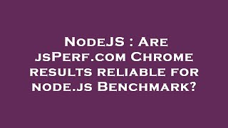 NodeJS : Are jsPerf.com Chrome results reliable for node.js Benchmark