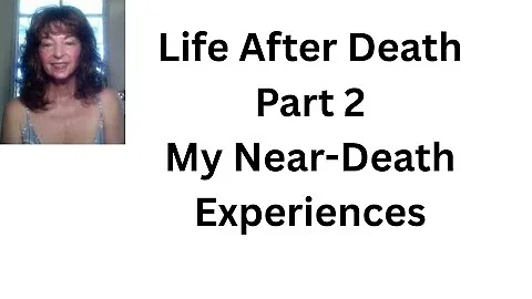 Life after death: Part 2 My near death experiences