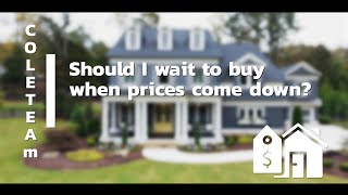 Should I wait to buy when prices come down? | The Cole Team