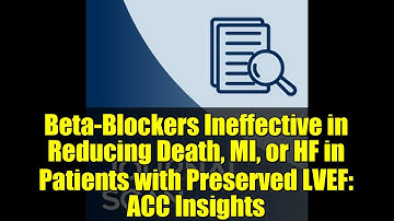 Beta-Blockers Ineffective in Reducing Death, MI, or HF in Patients with Preserved LVEF: ACC Insights