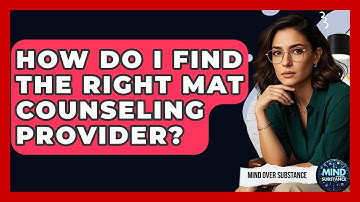 How Do I Find The Right MAT Counseling Provider? - Mind Over Substance
