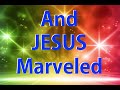 and Jesus Marveled