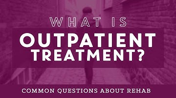 Common Questions About Rehab: What is Outpatient Treatment?