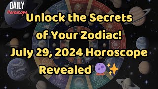 Unlock the Secrets of Your Zodiac! July 29, 2024 Horoscope Revealed 🔮✨