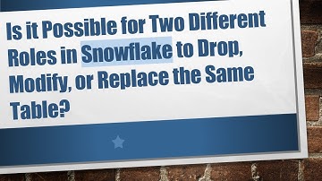 Is it Possible for Two Different Roles in Snowflake to Drop, Modify, or Replace the Same Table?