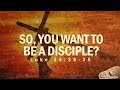 So You Want To Be A Disciple? - Pastor Jeff Schreve