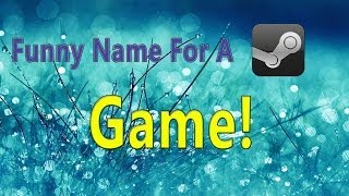 Funny Name For A Steam Game