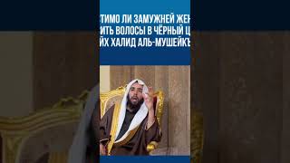 Допустимо ли замужней женщине красить волосы в чёрный цвет?Шейх Халид аль-Мушейкъих.