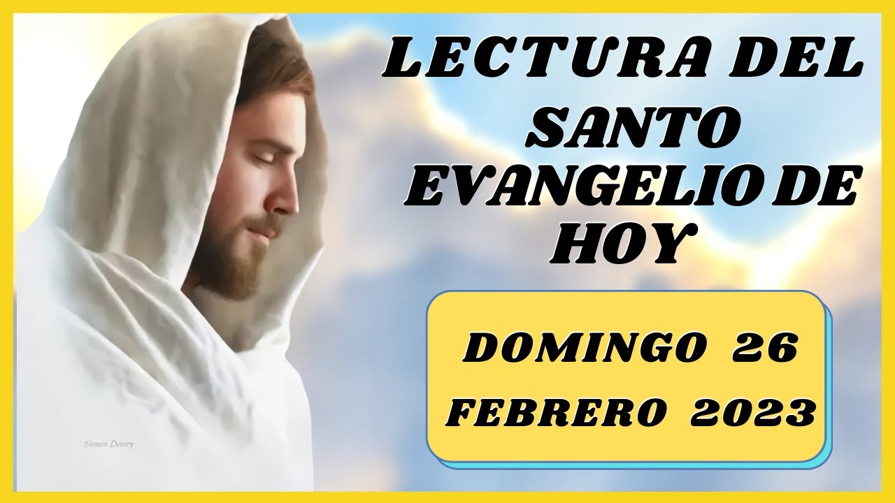 Lectura del SANTO EVANGELIO DE HOY domingo 26 de Febrero de 2023 ( La ...