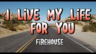 I Live My Life For You (lyrics) | FireHouse