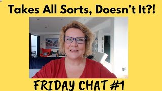 Friday Chat: Takes All Sorts, Doesn't It?!