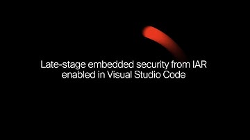 Late-stage embedded security from IAR enabled in Visual Studio Code