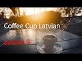 Lesson 9 of Coffee Cup Latvian. Latvian for beginners.