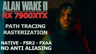 Alan Wake 2, RX 7900XTX Review, Rasterization, Path Tracing, Native, FSR 2, FXAA, No AA and MORE