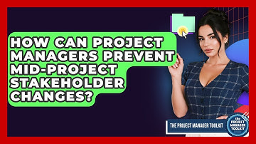 How Can Project Managers Prevent Mid-project Stakeholder Changes? - The Project Manager Toolkit