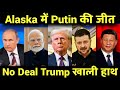 Putin vs Trump: Alaska Summit ने बदल दी Global Diplomacy Alaska Summit से निकला Geopolitics