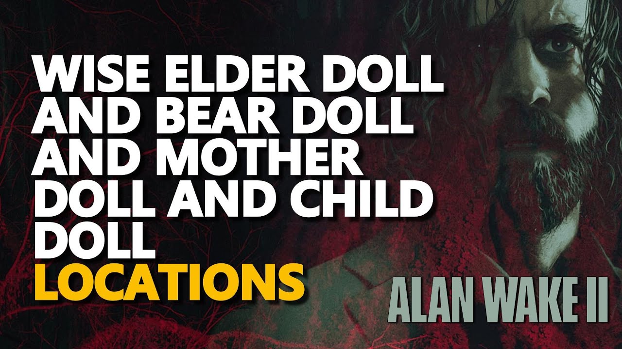 Wise Elder Doll and Bear Doll and Mother Doll and Child Doll Locations Alan Wake 2