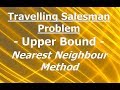 Travelling Salesman Problem - Upper Bound - Nearest Neighbour method