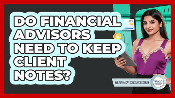 Do Financial Advisors Need To Keep Client Notes?