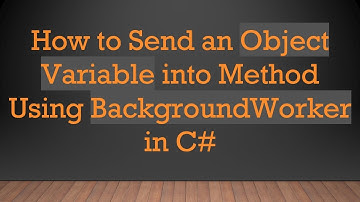 How to Send an Object Variable into Method Using BackgroundWorker in C#