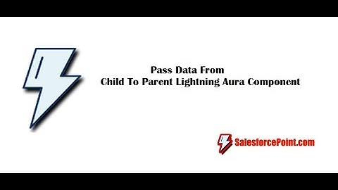 How To Pass Data From Child Lightning Aura Component to Parent Lightning Aura Component