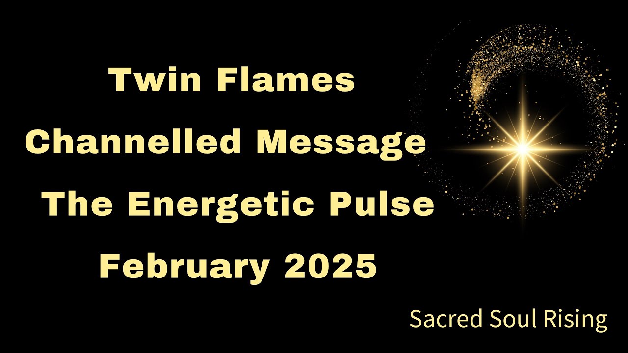 Twin Flames Channelled Message The Energetic Pulse February 2025 - YouTube
