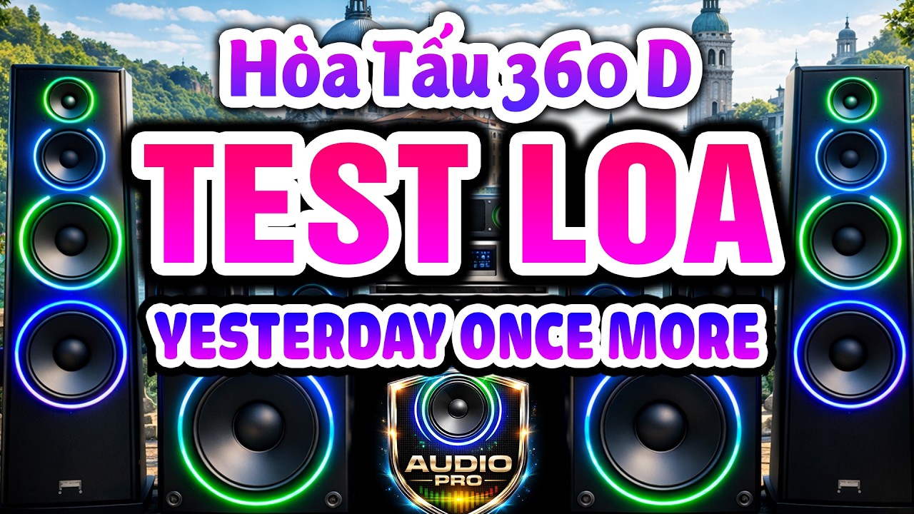 Hòa Tấu Test Loa 360D Yesterday Once More - Mở Thật To Nhạc Disco Remix 32 Bit Loa Nào Cũng Hay