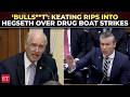'Most convoluted bulls**t I have ever heard': Keating rips Hegseth on ‘drug boat’ strike rationale