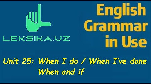 Unit 25: When I do / When I’ve done. When and if.