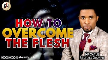 HOW TO OVERCOME THE FLESH - APOSTLE MICHAEL OROKPO