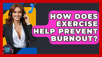 How Does Exercise Help Prevent Burnout? - Customer Support Coach