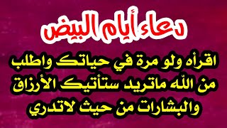 دعاء أيام البيض اقرأه ولو مرة في حياتك واطلب من الله ماتريد ستأتيك الأرزاق والبشارات من حيث لاتدري