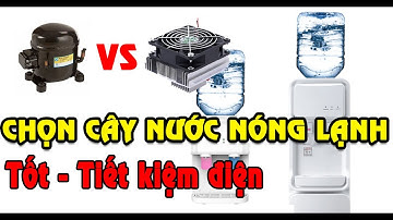 Kinh nghiệm chọn mua cây nước nóng lạnh tốt, tiết kiệm điện | Dong Vu