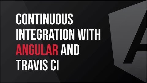 Continuous Integration with Angular and Travis CI