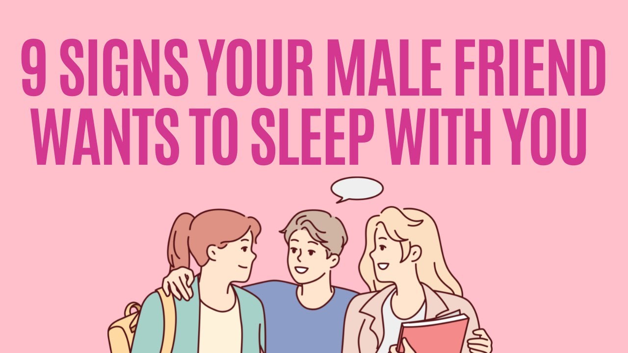 9 Signs your Male Friend wants to Sleep with You - YouTube