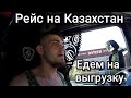 Рейс на Казахстан. "Едем на выгрузку"