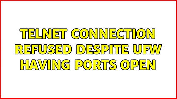 telnet connection refused despite ufw having ports open (2 Solutions!!)
