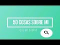 50 COSAS SOBRE MI (PARTE 1)