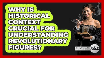 Why Is Historical Context Crucial For Understanding Revolutionary Figures? - History Icons Channel