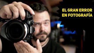 EL GRAN ERROR EN FOTOGRAFÍA