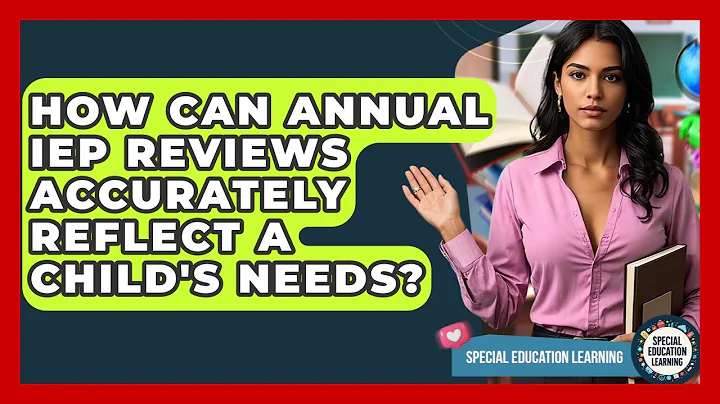 How Can Annual IEP Reviews Accurately Reflect A Child's Needs? - Special Education Learning