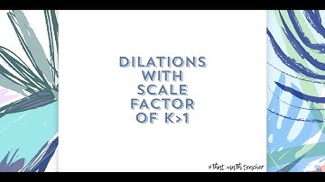 Dilations (scale factor greater than 1)