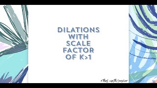 Dilations (scale factor greater than 1)