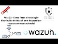 Parte 23 - Como fazer uma instalação distribuída do Wazuh de forma correta sem desperdiçar recursos