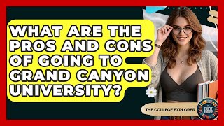 What Are The Pros And Cons Of Going To Grand Canyon University? - The College Explorer