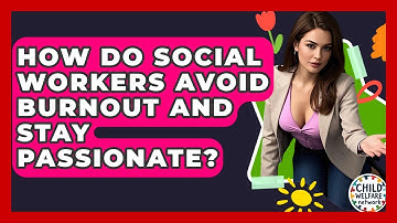 How Do Social Workers Avoid Burnout And Stay Passionate? - Child Welfare Network