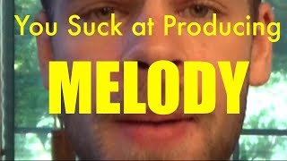 You Suck at Producing: Melody