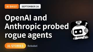 OpenAI and Anthropic probed rogue agents | AI Daily September 28, 2026